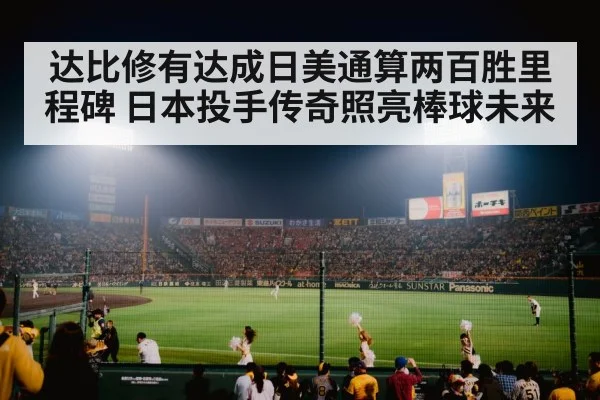 达比修有达成日美通算两百胜里程碑 日本投手传奇照亮棒球未来
